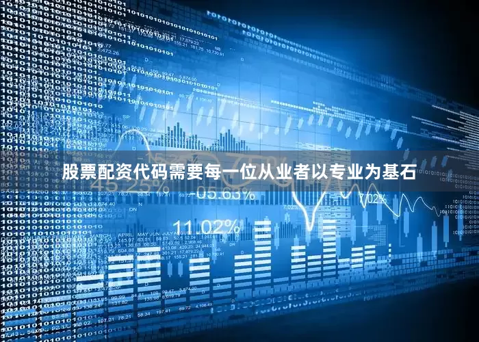 股票配资代码需要每一位从业者以专业为基石