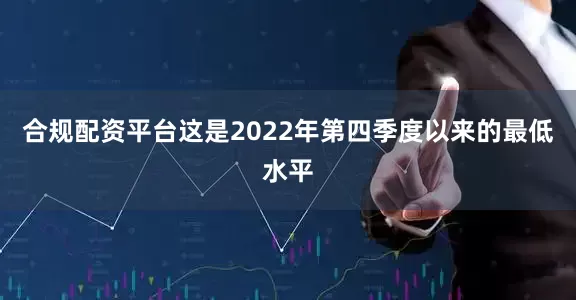 合规配资平台这是2022年第四季度以来的最低水平