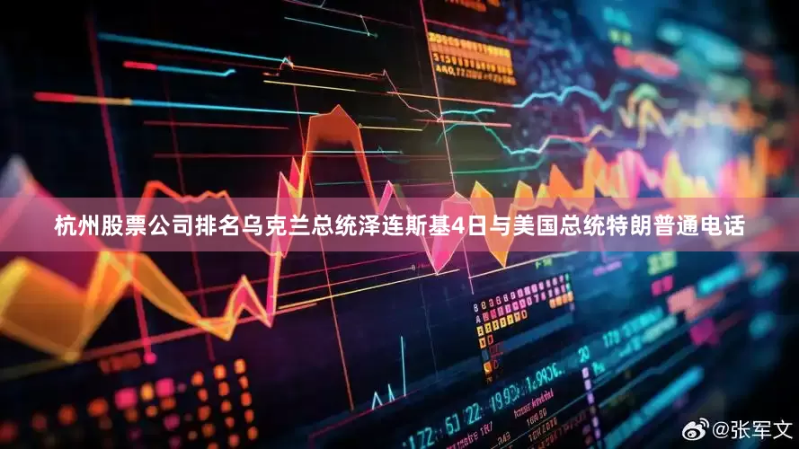 杭州股票公司排名乌克兰总统泽连斯基4日与美国总统特朗普通电话