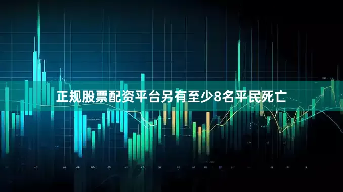 正规股票配资平台另有至少8名平民死亡