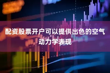 配资股票开户可以提供出色的空气动力学表现