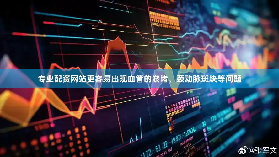 专业配资网站更容易出现血管的淤堵、颈动脉斑块等问题