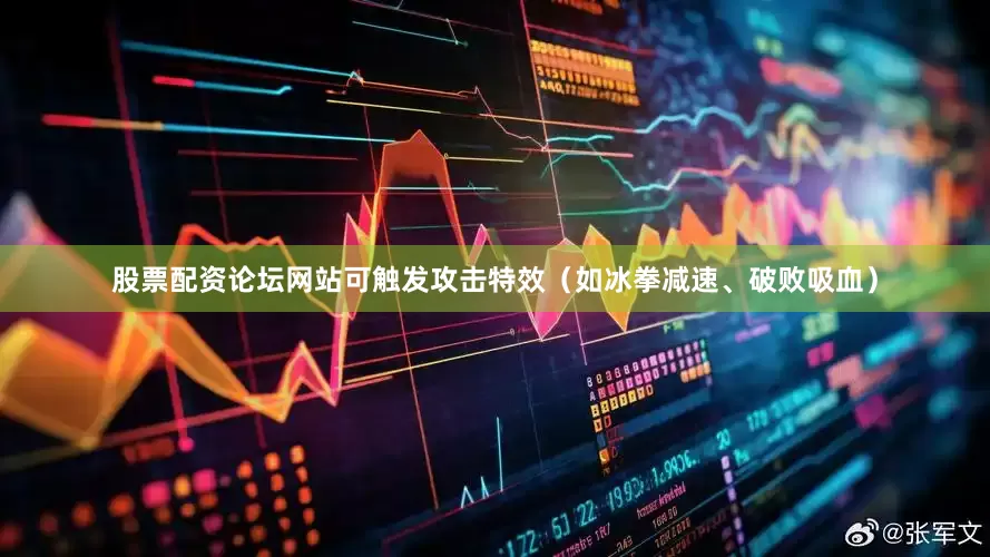 股票配资论坛网站可触发攻击特效（如冰拳减速、破败吸血）