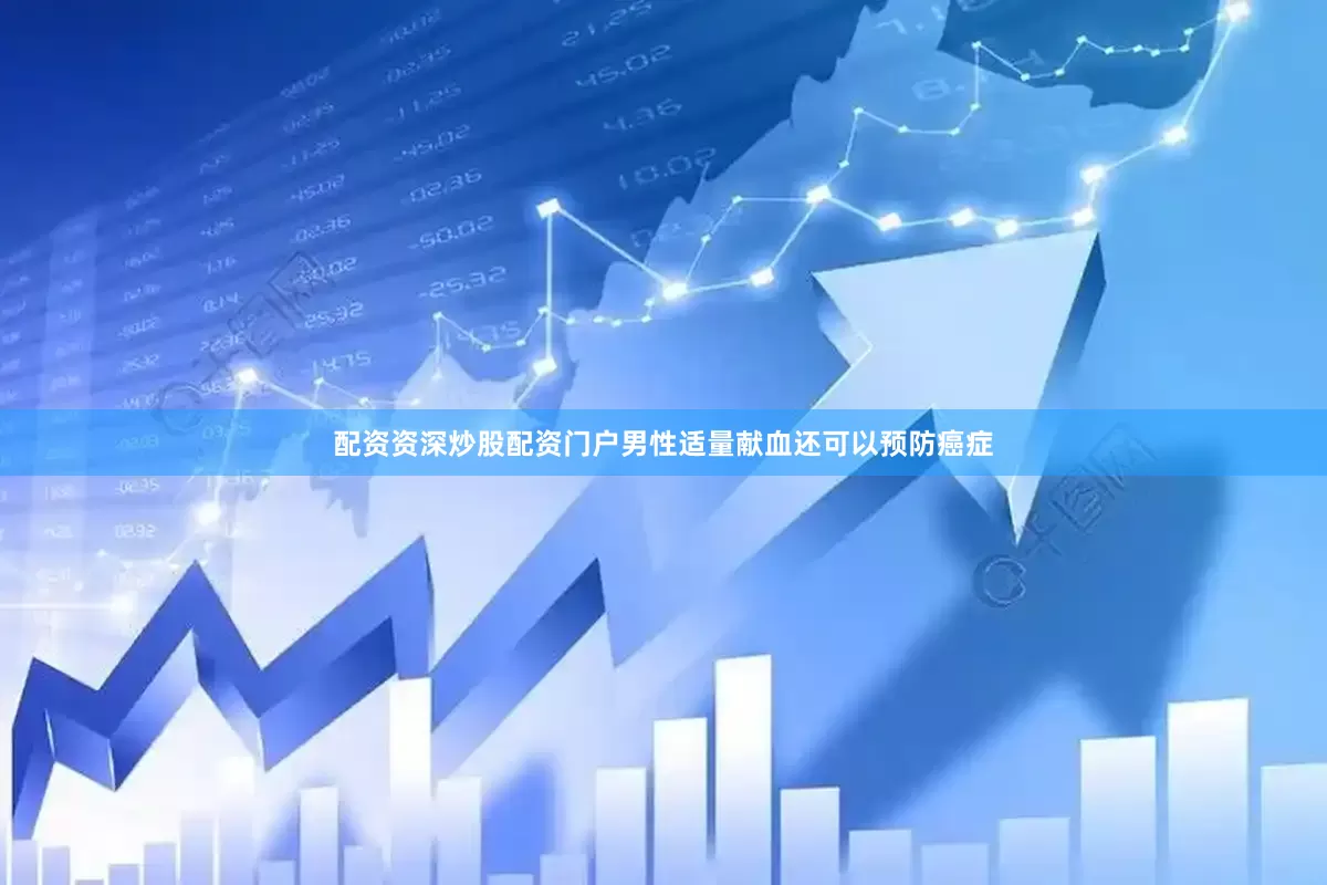 配资资深炒股配资门户男性适量献血还可以预防癌症