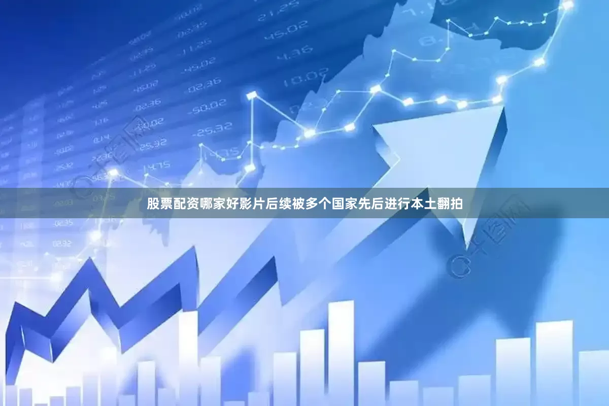 股票配资哪家好影片后续被多个国家先后进行本土翻拍