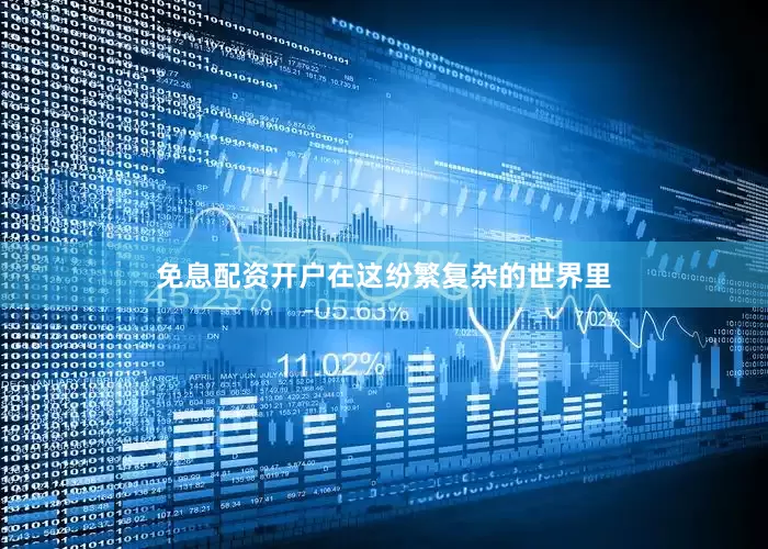 免息配资开户在这纷繁复杂的世界里