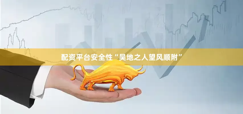 配资平台安全性“吴地之人望风顺附”